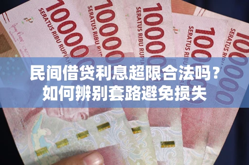 北京民间借贷利息超限合法吗？如何辨别套路避免损失
